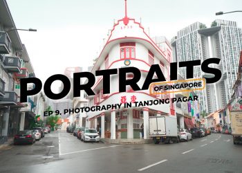 Portraits of Singapore in Tanjong Pagar (Ep 9): Manipulating Photos to Your Liking